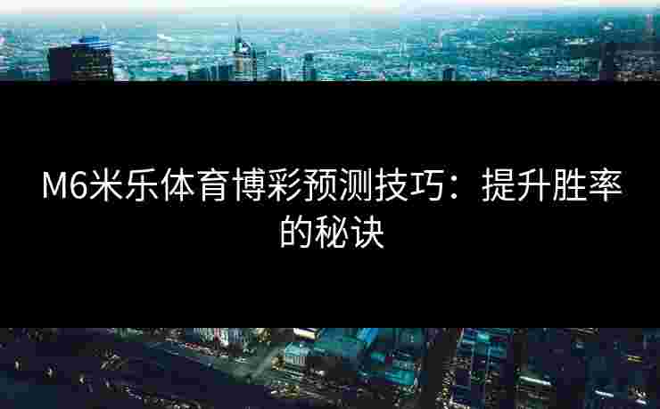 M6米乐体育博彩预测技巧：提升胜率的秘诀