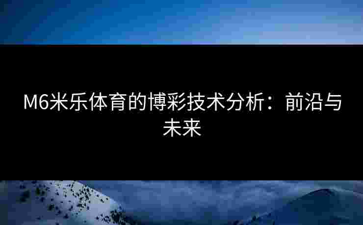 M6米乐体育的博彩技术分析：前沿与未来