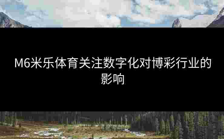M6米乐体育关注数字化对博彩行业的影响