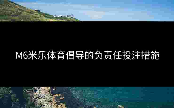 M6米乐体育倡导的负责任投注措施