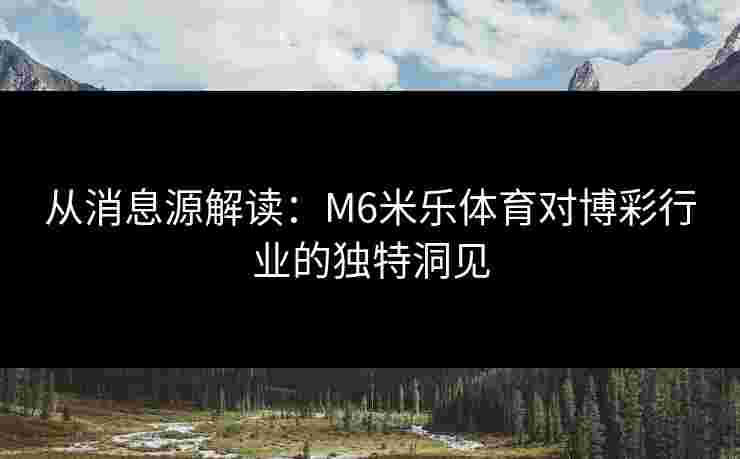 从消息源解读：M6米乐体育对博彩行业的独特洞见
