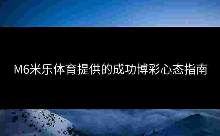 M6米乐体育提供的成功博彩心态指南